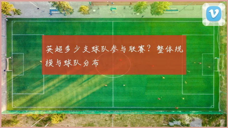 英超多少支球队参与联赛？整体规模与球队分布