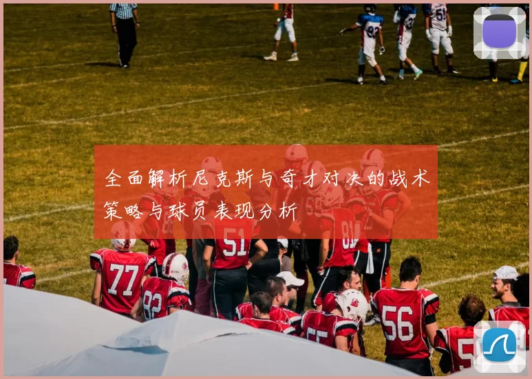 全面解析尼克斯与奇才对决的战术策略与球员表现分析