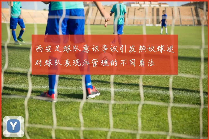 西安足球队意识争议引发热议球迷对球队表现和管理的不同看法