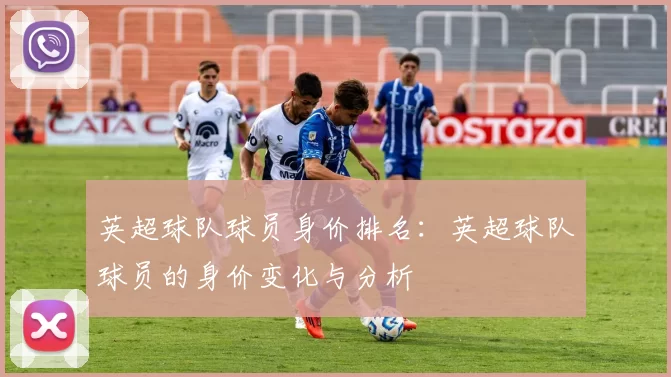 英超球队球员身价排名：英超球队球员的身价变化与分析